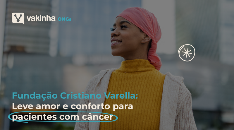 Fundação Cristiano Varella: leve amor e conforto para pacientes com câncer